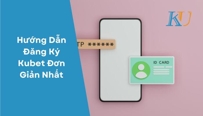 Huong Dan Dang Ky Kubet Don Gian Nhat